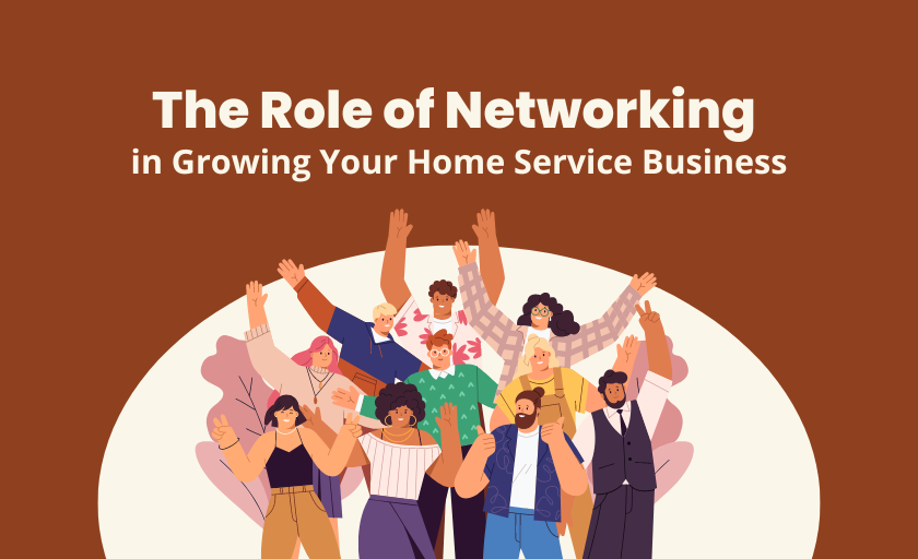 The Role of Networking in Growing Your Home Service Business